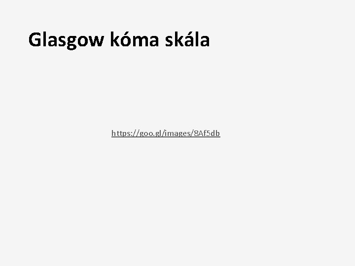 Glasgow kóma skála https: //goo. gl/images/8 Af 5 db 