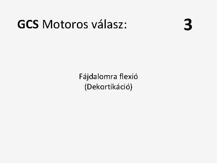 GCS Motoros válasz: Fájdalomra flexió (Dekortikáció) 3 