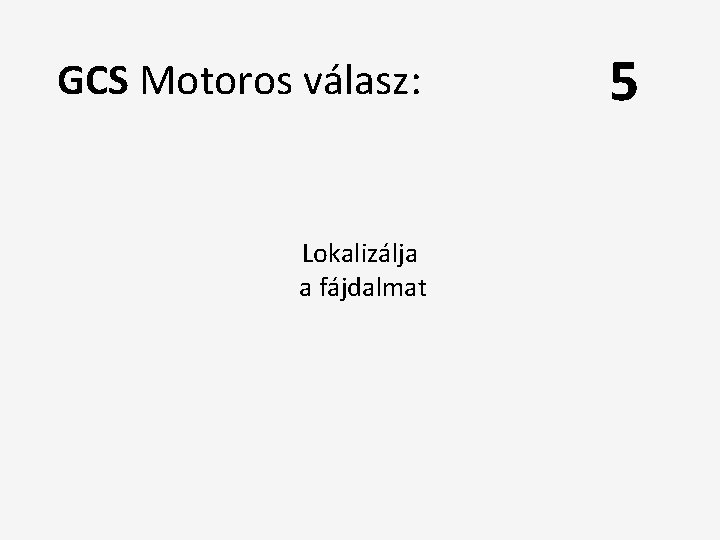 GCS Motoros válasz: Lokalizálja a fájdalmat 5 
