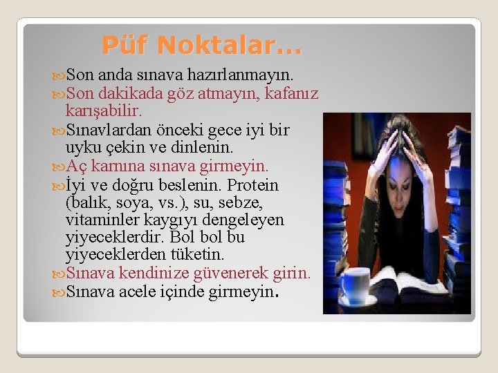 Püf Noktalar… Son anda sınava hazırlanmayın. dakikada göz atmayın, kafanız karışabilir. Sınavlardan önceki gece