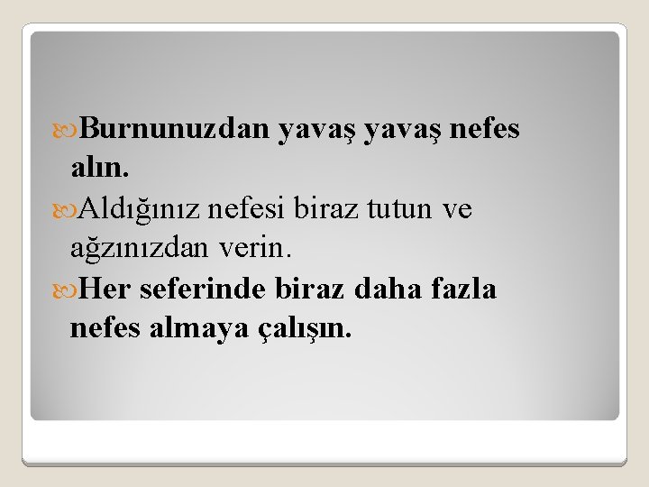 Burnunuzdan yavaş nefes alın. Aldığınız nefesi biraz tutun ve ağzınızdan verin. Her seferinde