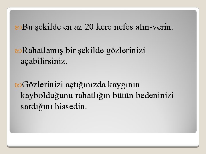  Bu şekilde en az 20 kere nefes alın-verin. Rahatlamış bir şekilde gözlerinizi açabilirsiniz.