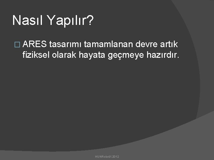 Nasıl Yapılır? � ARES tasarımı tamamlanan devre artık fiziksel olarak hayata geçmeye hazırdır. HUNRobot.