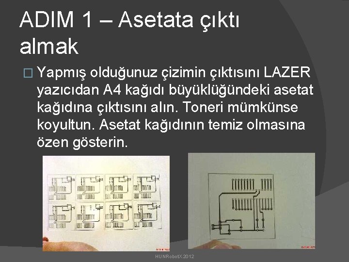 ADIM 1 – Asetata çıktı almak � Yapmış olduğunuz çizimin çıktısını LAZER yazıcıdan A