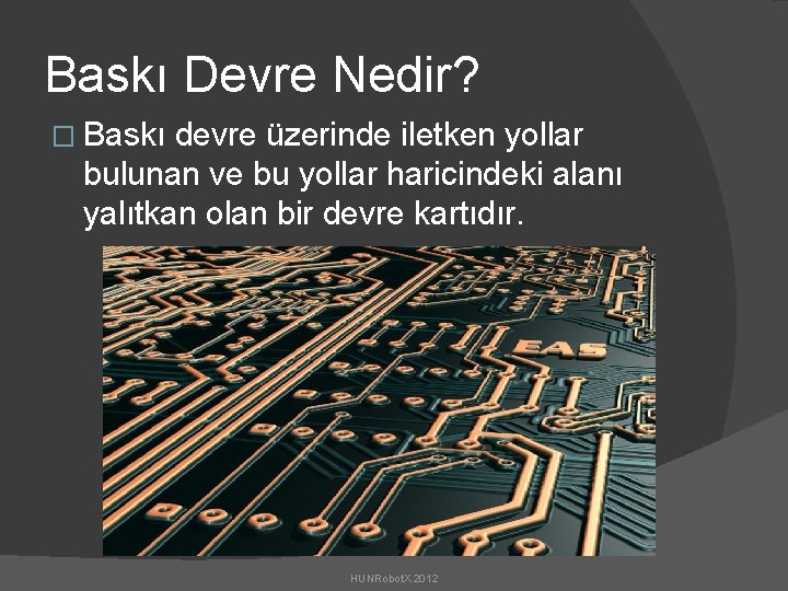 Baskı Devre Nedir? � Baskı devre üzerinde iletken yollar bulunan ve bu yollar haricindeki