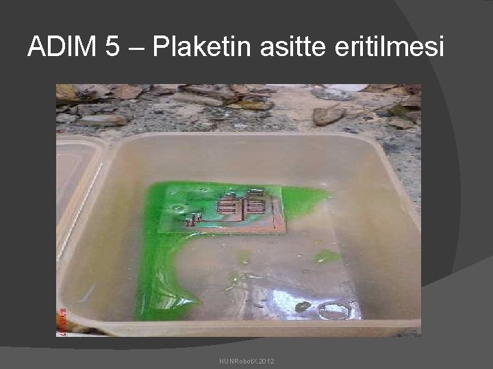 ADIM 5 – Plaketin asitte eritilmesi HUNRobot. X 2012 