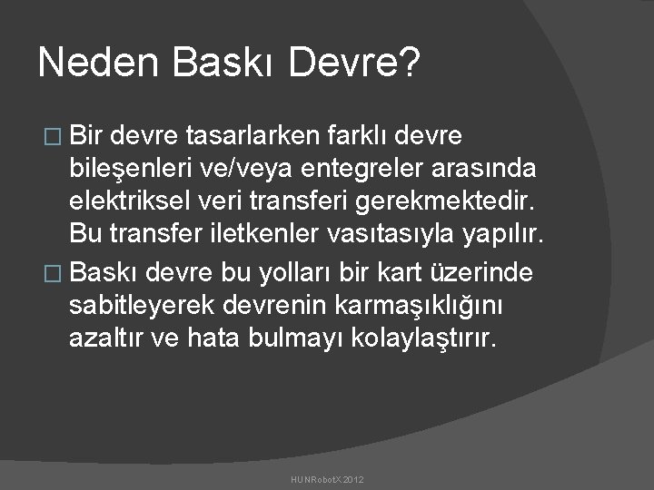 Neden Baskı Devre? � Bir devre tasarlarken farklı devre bileşenleri ve/veya entegreler arasında elektriksel