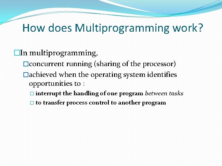 How does Multiprogramming work? �In multiprogramming, �concurrent running (sharing of the processor) �achieved when