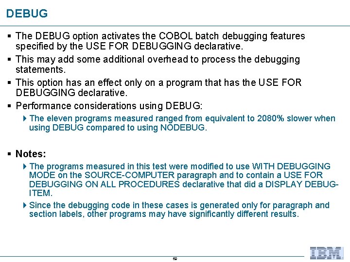 DEBUG § The DEBUG option activates the COBOL batch debugging features specified by the