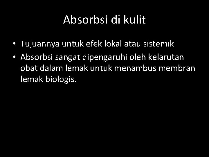 Absorbsi di kulit • Tujuannya untuk efek lokal atau sistemik • Absorbsi sangat dipengaruhi