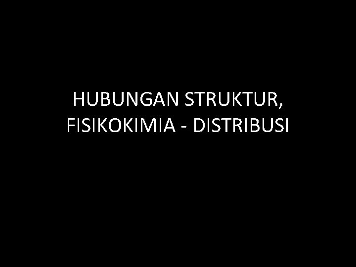 HUBUNGAN STRUKTUR, FISIKOKIMIA - DISTRIBUSI 