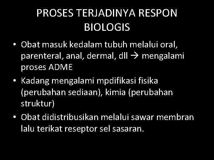 PROSES TERJADINYA RESPON BIOLOGIS • Obat masuk kedalam tubuh melalui oral, parenteral, anal, dermal,