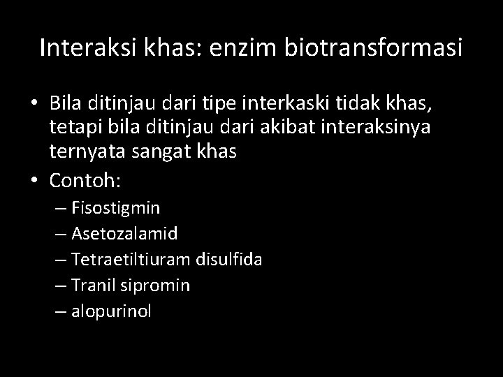 Interaksi khas: enzim biotransformasi • Bila ditinjau dari tipe interkaski tidak khas, tetapi bila