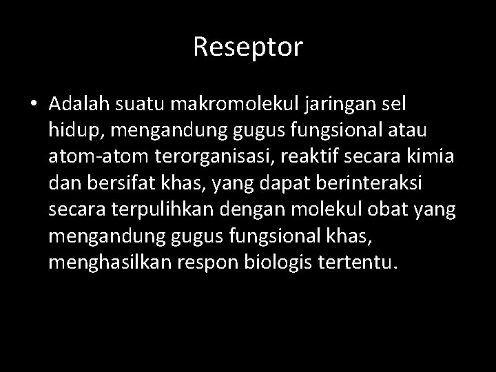 Reseptor • Adalah suatu makromolekul jaringan sel hidup, mengandung gugus fungsional atau atom-atom terorganisasi,