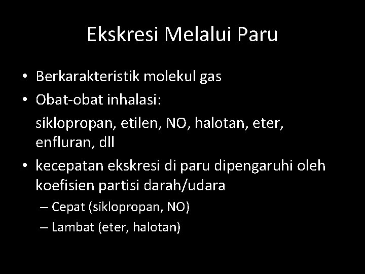 Ekskresi Melalui Paru • Berkarakteristik molekul gas • Obat-obat inhalasi: siklopropan, etilen, NO, halotan,