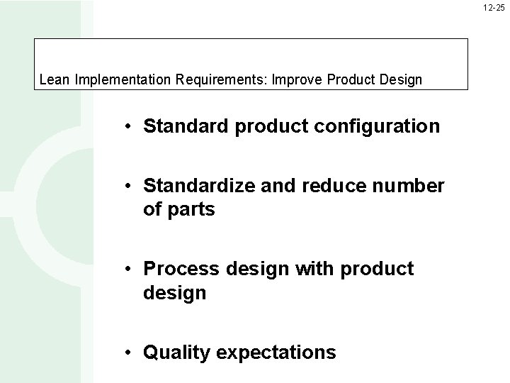 12 -25 Lean Implementation Requirements: Improve Product Design • Standard product configuration • Standardize