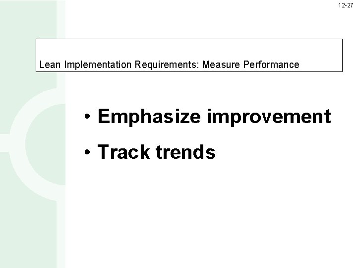 12 -27 Lean Implementation Requirements: Measure Performance • Emphasize improvement • Track trends 