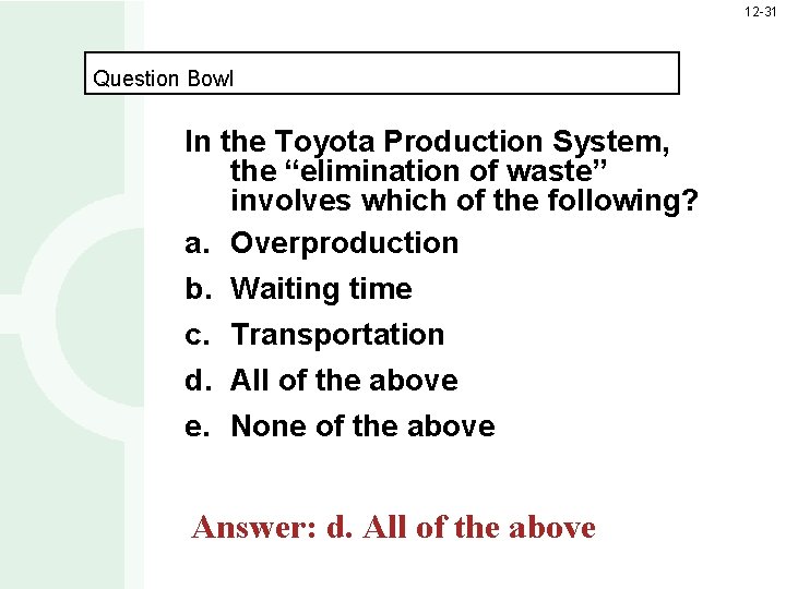 12 -31 Question Bowl In the Toyota Production System, the “elimination of waste” involves