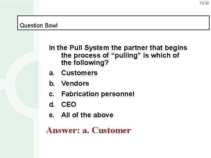 12 -32 Question Bowl In the Pull System the partner that begins the process