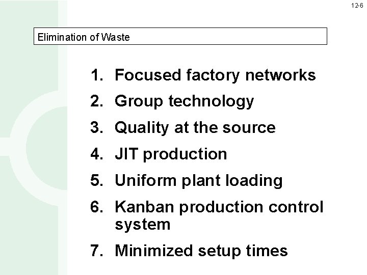 12 -6 Elimination of Waste 1. Focused factory networks 2. Group technology 3. Quality