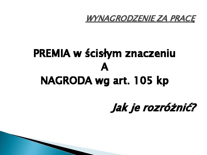 WYNAGRODZENIE ZA PRACĘ PREMIA w ścisłym znaczeniu A NAGRODA wg art. 105 kp Jak