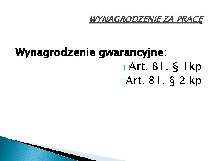 WYNAGRODZENIE ZA PRACĘ Wynagrodzenie gwarancyjne: �Art. 81. § 1 kp �Art. 81. § 2