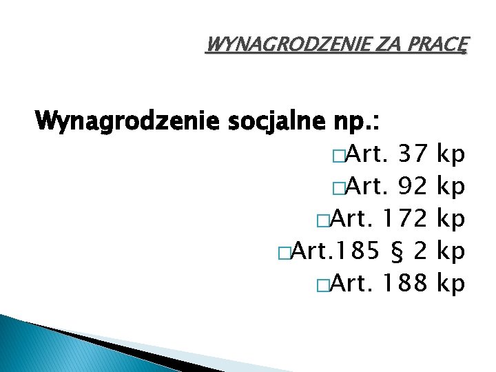 WYNAGRODZENIE ZA PRACĘ Wynagrodzenie socjalne np. : �Art. 37 �Art. 92 �Art. 172 �Art.