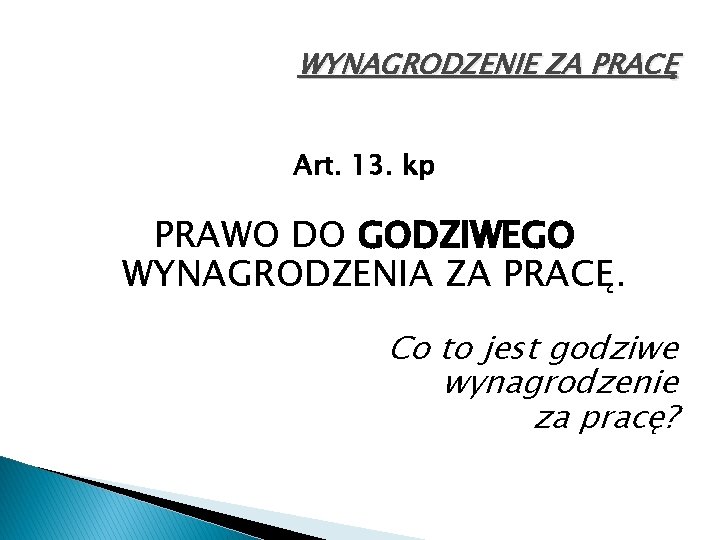 WYNAGRODZENIE ZA PRACĘ Art. 13. kp PRAWO DO GODZIWEGO WYNAGRODZENIA ZA PRACĘ. Co to