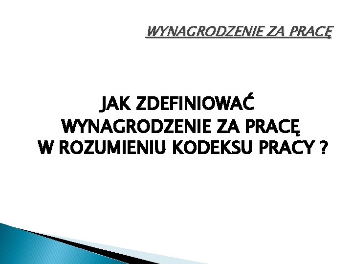 WYNAGRODZENIE ZA PRACĘ JAK ZDEFINIOWAĆ WYNAGRODZENIE ZA PRACĘ W ROZUMIENIU KODEKSU PRACY ? 