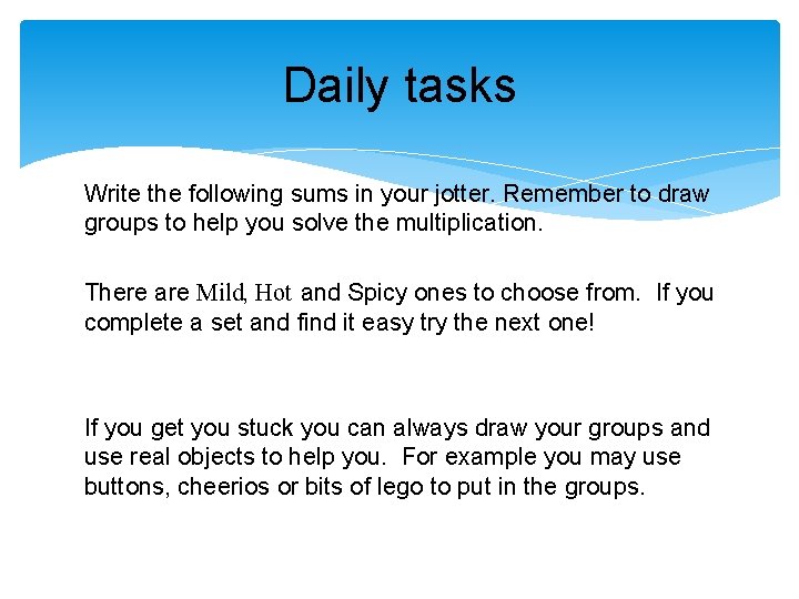 Daily tasks Write the following sums in your jotter. Remember to draw groups to