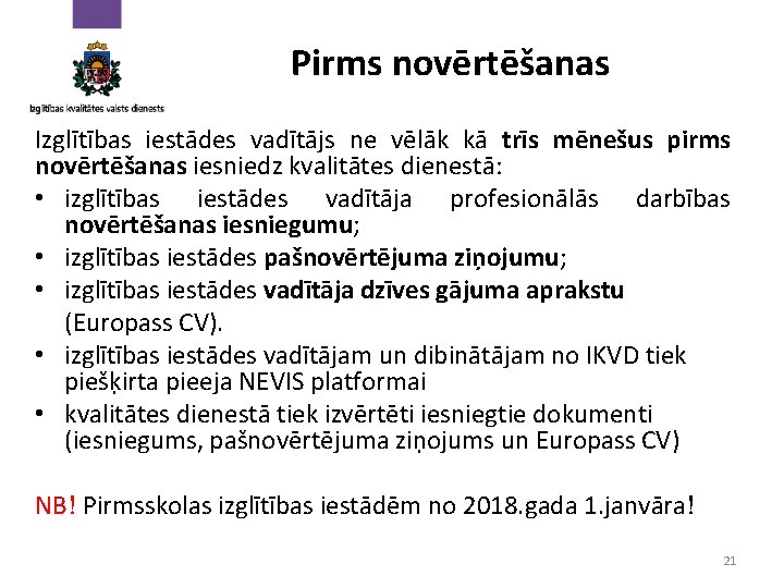 Pirms novērtēšanas Izglītības iestādes vadītājs ne vēlāk kā trīs mēnešus pirms novērtēšanas iesniedz kvalitātes