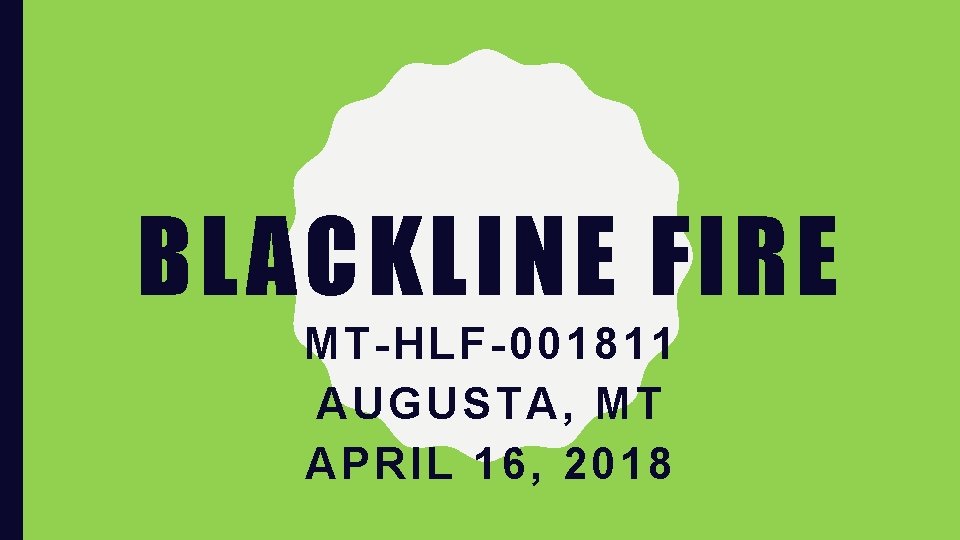 BLACKLINE FIRE MT-HLF-001811 AUGUSTA, MT APRIL 16, 2018 