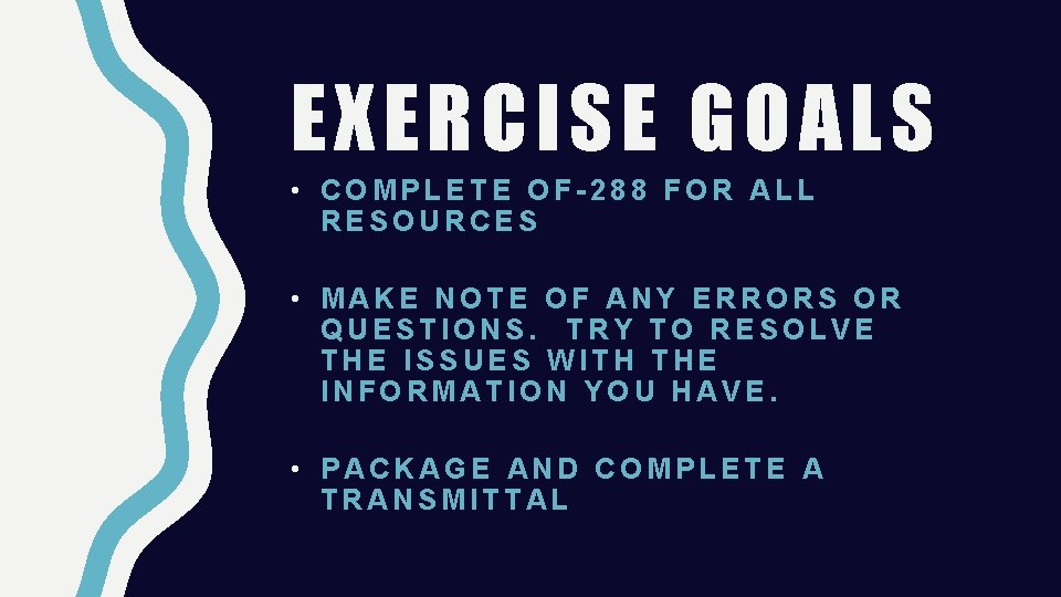 EXERCISE GOALS • COMPLETE OF-288 FOR ALL RESOURCES • MAKE NOTE OF ANY ERRORS