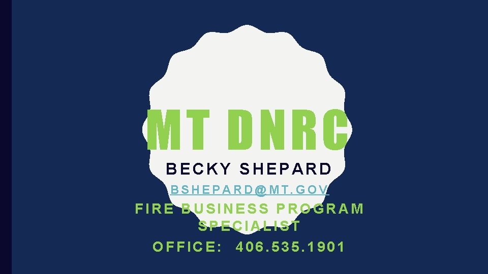 MT DNRC BECKY SHEPARD BSHEPARD@MT. GOV FIRE BUSINESS PROGRAM SPECIALIST OFFICE: 406. 535. 1901