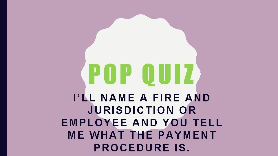 POP QUIZ I’LL NAME A FIRE AND JURISDICTION OR EMPLOYEE AND YOU TELL ME