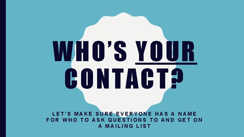 WHO’S YOUR CONTACT? LET’S MAKE SURE EVERYONE HAS A NAME FOR WHO TO ASK