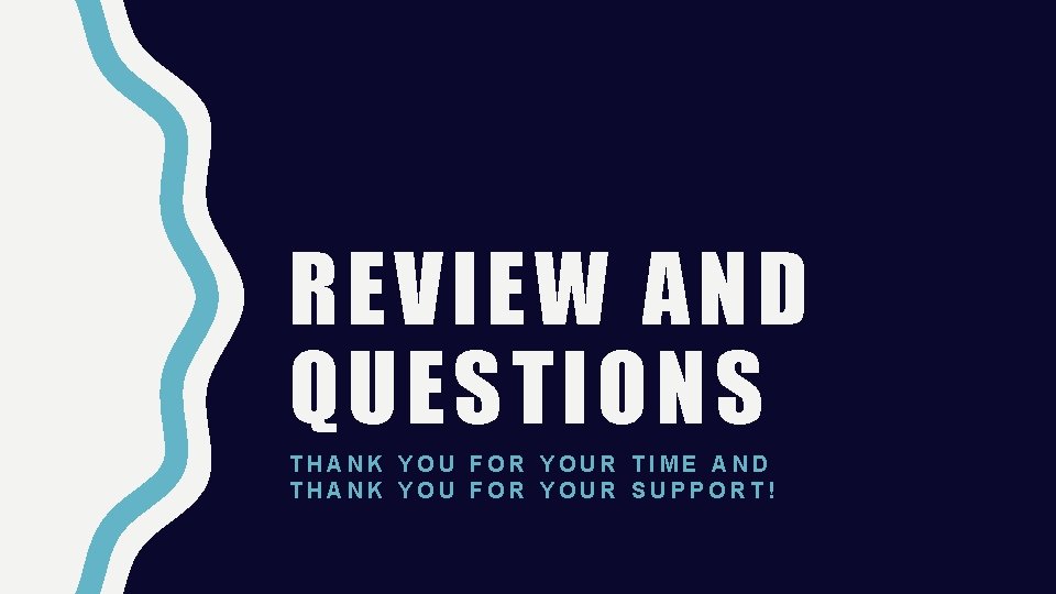 REVIEW AND QUESTIONS THANK YOU FOR YOUR TIME AND THANK YOU FOR YOUR SUPPORT!