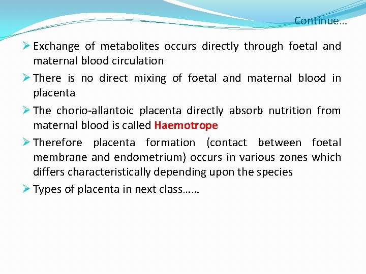 Continue… Ø Exchange of metabolites occurs directly through foetal and maternal blood circulation Ø