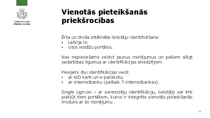 Vienotās pieteikšanās priekšrocības Ērta un droša attālināta lietotāju identificēšana: • Latvija. lv; • citos