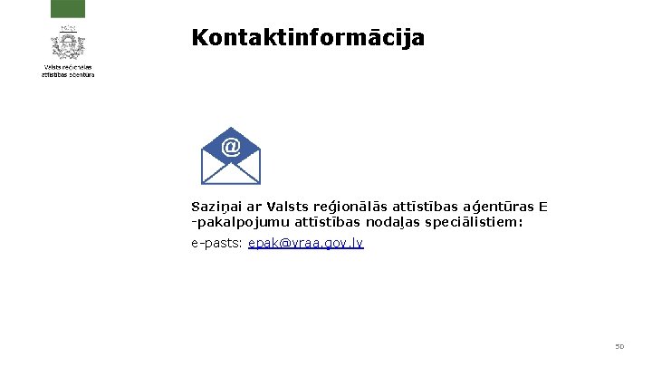 Kontaktinformācija Saziņai ar Valsts reģionālās attīstības aģentūras E -pakalpojumu attīstības nodaļas speciālistiem: e-pasts: epak@vraa.