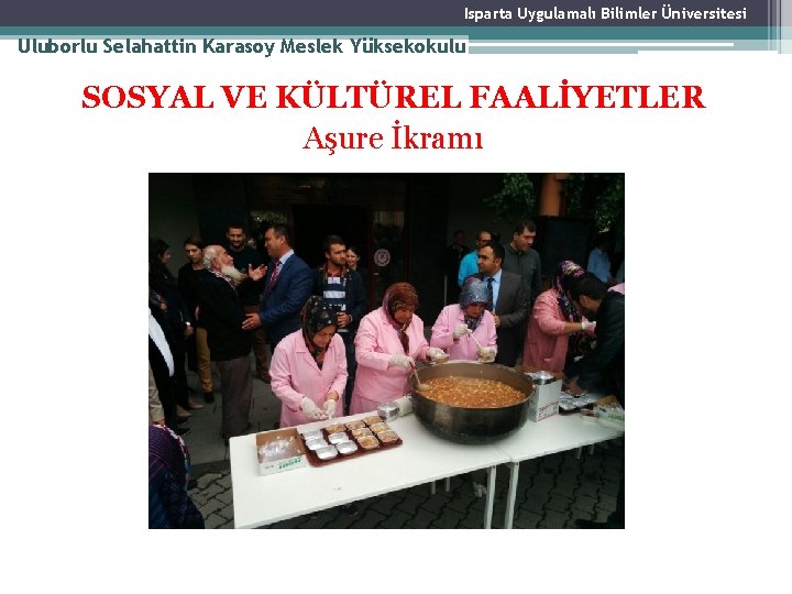 Isparta Uygulamalı Bilimler Üniversitesi Uluborlu Selahattin Karasoy Meslek Yüksekokulu SOSYAL VE KÜLTÜREL FAALİYETLER Aşure Isparta Uygulamalı Bilimler Üniversitesi Uluborlu Selahattin Karasoy Meslek Yüksekokulu SOSYAL VE KÜLTÜREL FAALİYETLER Aşure