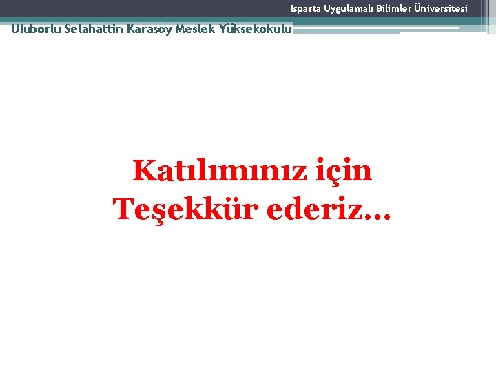 Isparta Uygulamalı Bilimler Üniversitesi Uluborlu Selahattin Karasoy Meslek Yüksekokulu Katılımınız için Teşekkür ederiz… Isparta Uygulamalı Bilimler Üniversitesi Uluborlu Selahattin Karasoy Meslek Yüksekokulu Katılımınız için Teşekkür ederiz…