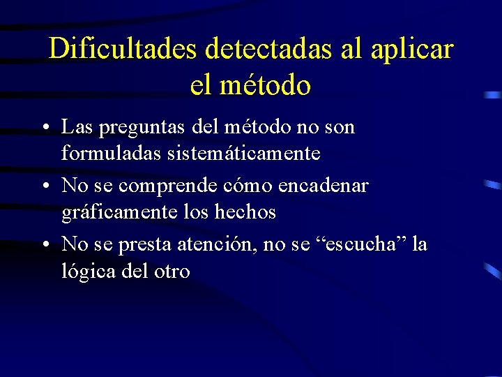 Dificultades detectadas al aplicar el método • Las preguntas del método no son formuladas