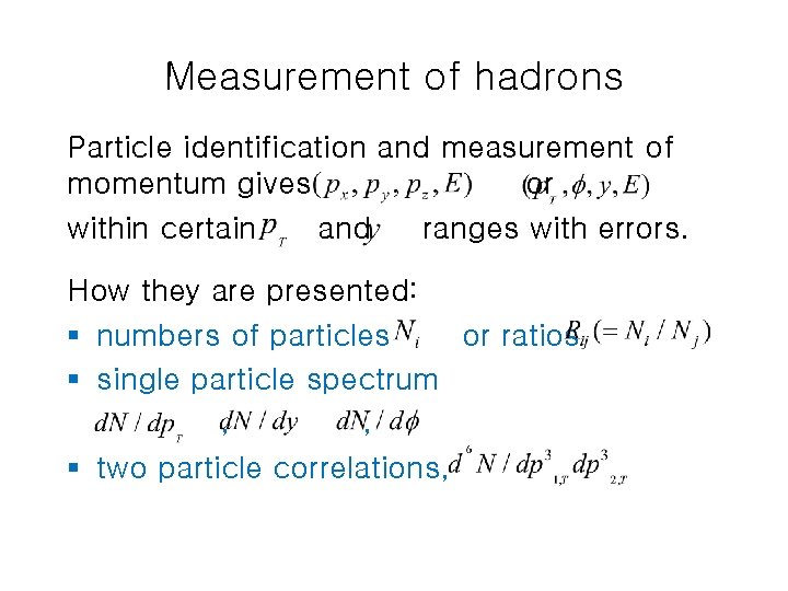 Measurement of hadrons Particle identification and measurement of momentum gives or within certain and