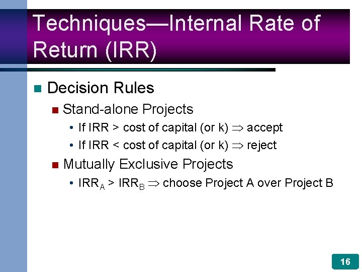 Techniques—Internal Rate of Return (IRR) n Decision Rules n Stand-alone Projects • If IRR