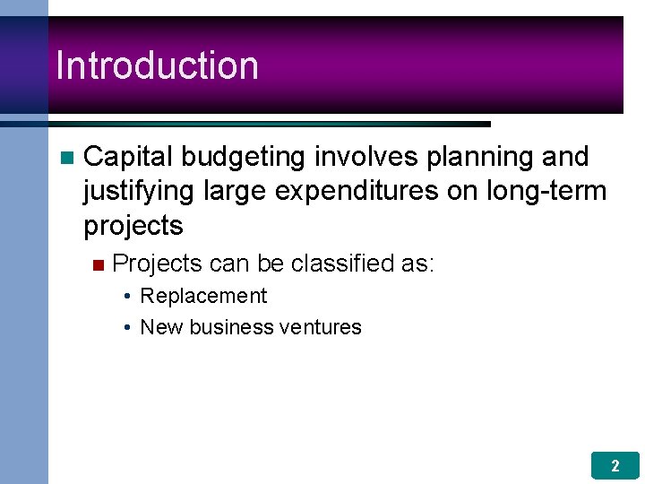 Introduction n Capital budgeting involves planning and justifying large expenditures on long-term projects n