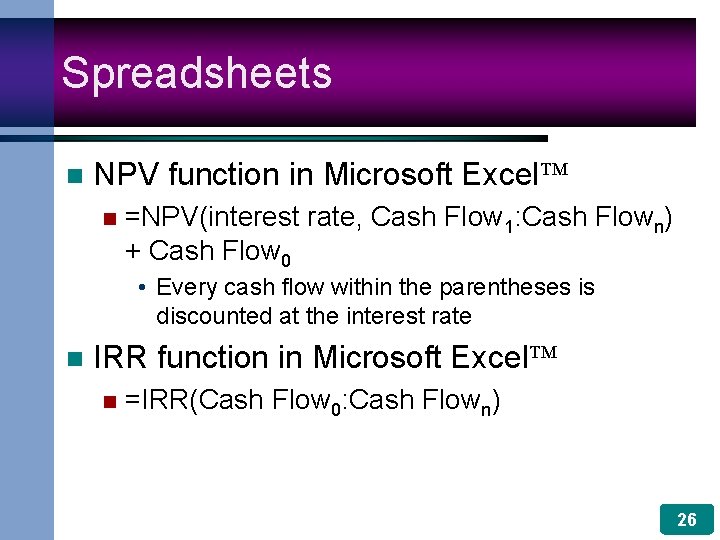 Spreadsheets n NPV function in Microsoft Excel n =NPV(interest rate, Cash Flow 1: Cash