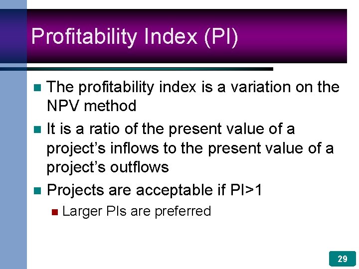 Profitability Index (PI) The profitability index is a variation on the NPV method n