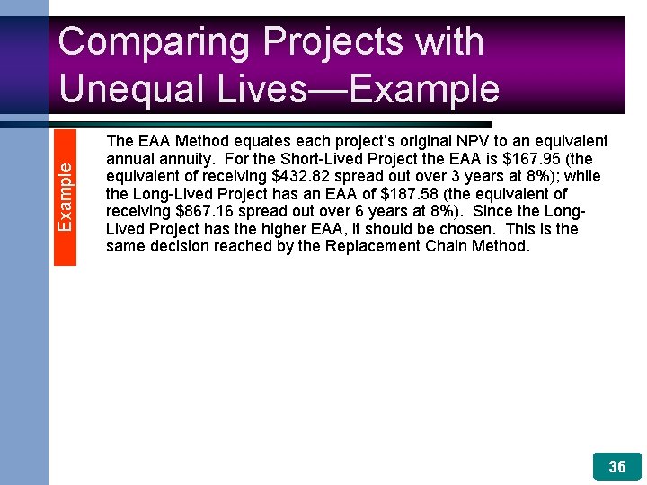 Example Comparing Projects with Unequal Lives—Example The EAA Method equates each project’s original NPV
