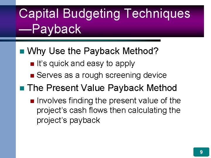 Capital Budgeting Techniques —Payback n Why Use the Payback Method? It’s quick and easy